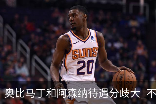 奥比马丁和阿森纳待遇分歧大 不确定进一线队
